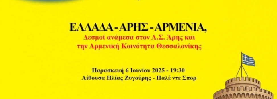 Ελλάδα – ΑΡΗΣ – Αρμενία: Μία ξεχωριστή εκδήλωση (Παρασκευή 6 Ιουνίου)